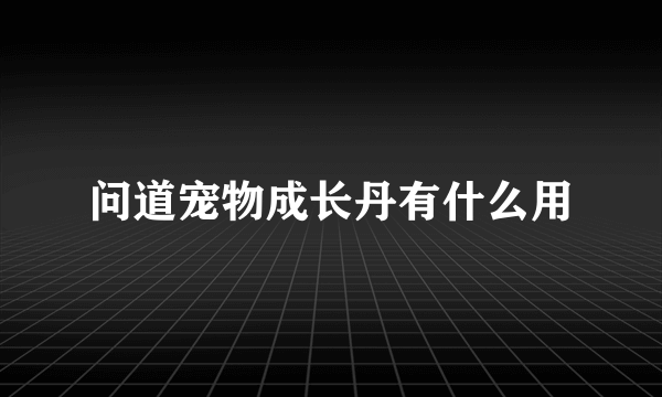 问道宠物成长丹有什么用