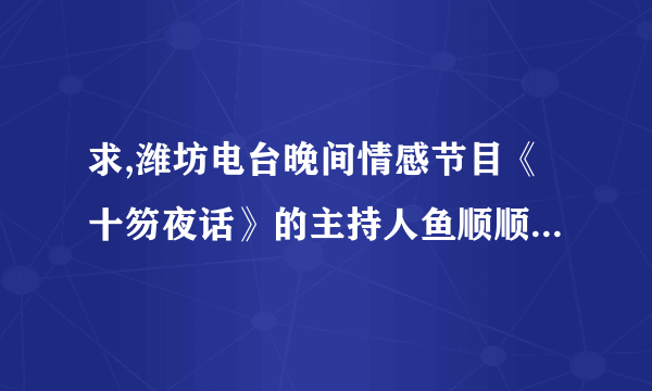 求,潍坊电台晚间情感节目《十笏夜话》的主持人鱼顺顺的照片,清晰近照