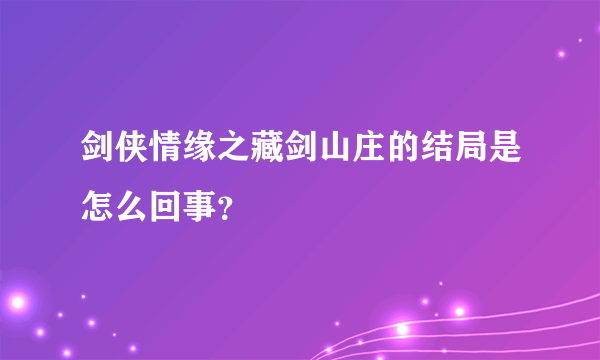 剑侠情缘之藏剑山庄的结局是怎么回事？