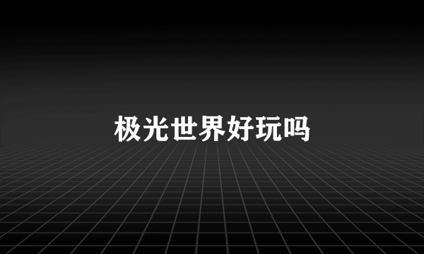 极光世界好玩吗