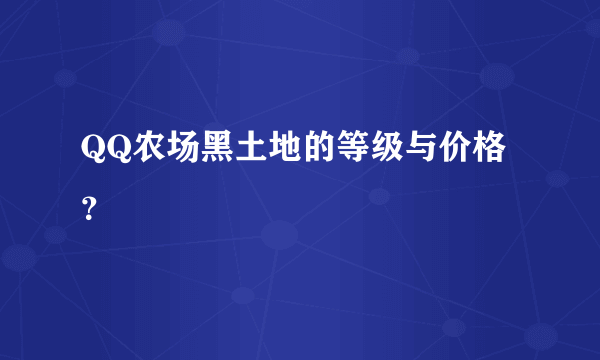 QQ农场黑土地的等级与价格？