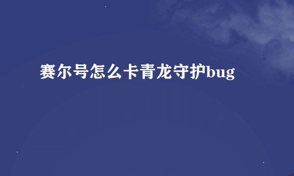 赛尔号怎么卡青龙守护bug