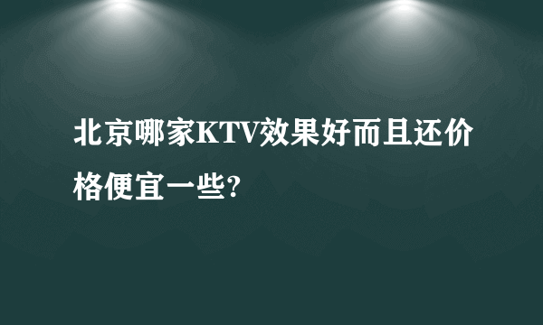 北京哪家KTV效果好而且还价格便宜一些?