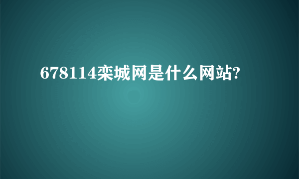 678114栾城网是什么网站?