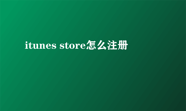 itunes store怎么注册