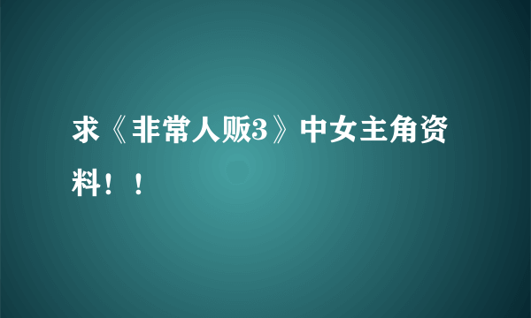 求《非常人贩3》中女主角资料！！