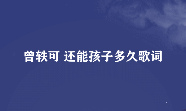 曾轶可 还能孩子多久歌词