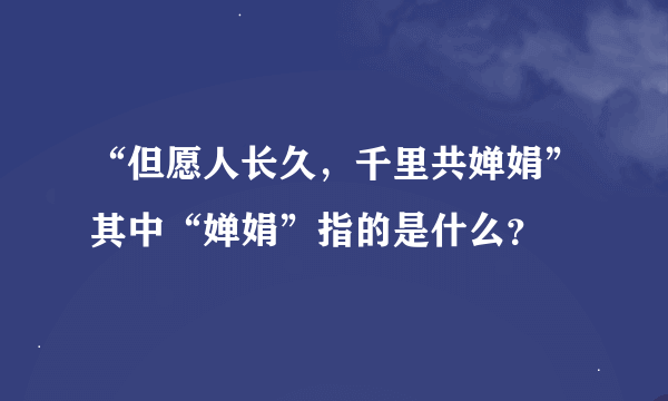 “但愿人长久，千里共婵娟”其中“婵娟”指的是什么？