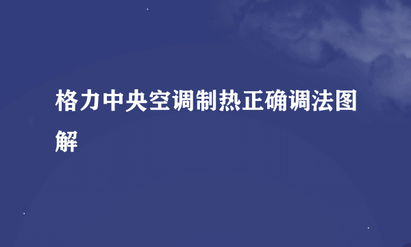 格力中央空调制热正确调法图解