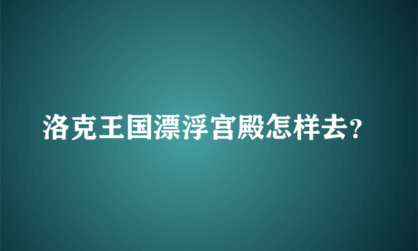 洛克王国漂浮宫殿怎样去？