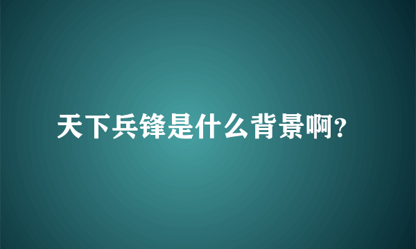 天下兵锋是什么背景啊？