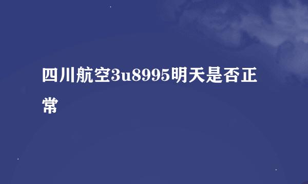 四川航空3u8995明天是否正常