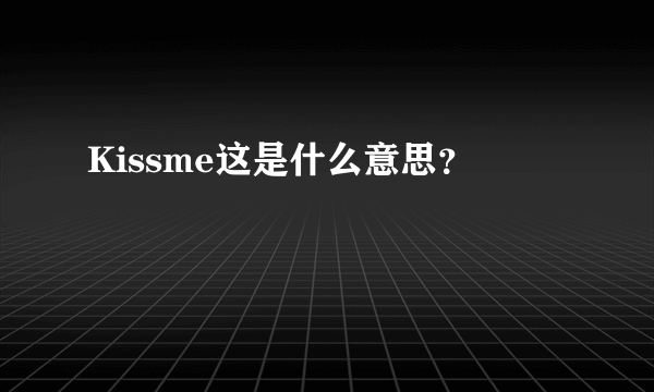 Kissme这是什么意思？