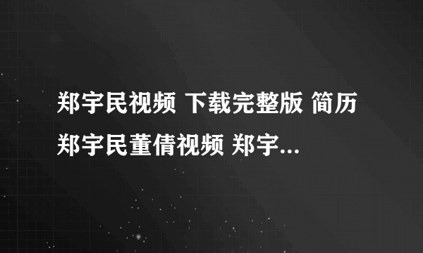 郑宇民视频 下载完整版 简历 郑宇民董倩视频 郑宇民智斗董倩视频演讲