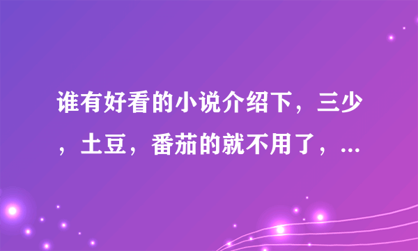 谁有好看的小说介绍下，三少，土豆，番茄的就不用了，都看完了