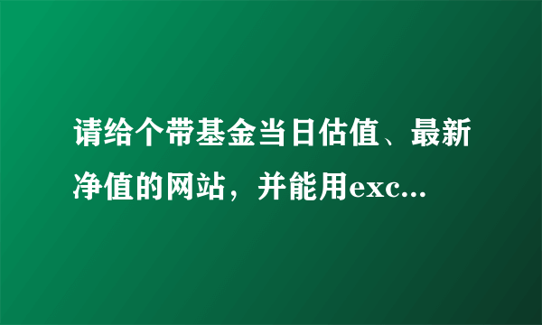 请给个带基金当日估值、最新净值的网站，并能用excel导入外部数据的