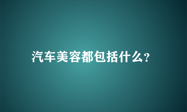 汽车美容都包括什么？