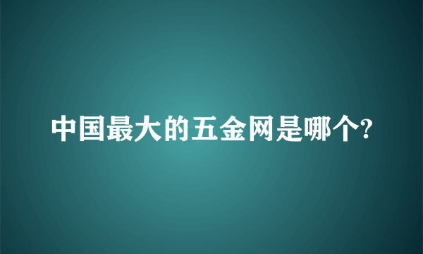 中国最大的五金网是哪个?