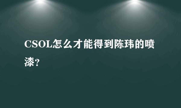 CSOL怎么才能得到陈玮的喷漆？