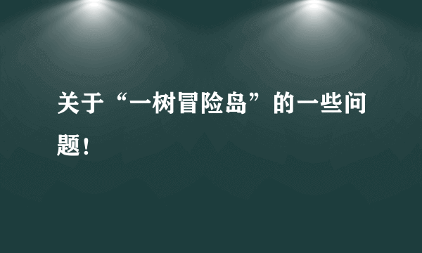 关于“一树冒险岛”的一些问题！