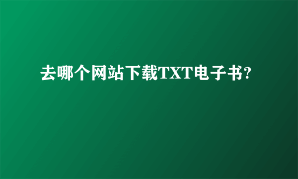 去哪个网站下载TXT电子书?