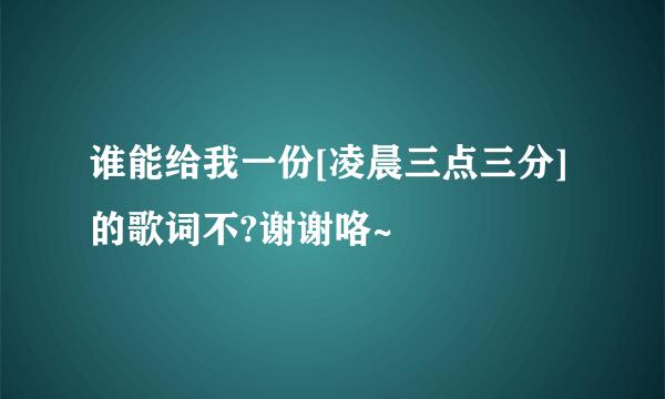 谁能给我一份[凌晨三点三分]的歌词不?谢谢咯~