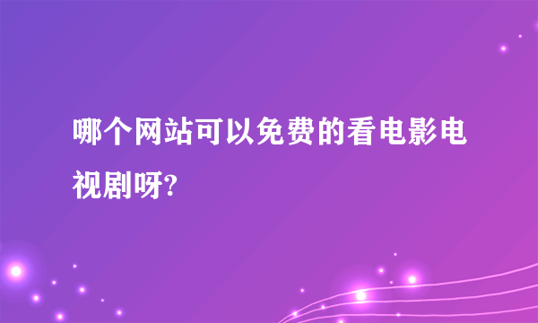 哪个网站可以免费的看电影电视剧呀?