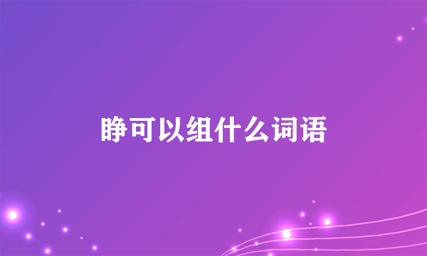 睁可以组什么词语