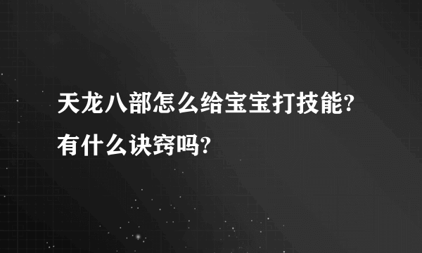 天龙八部怎么给宝宝打技能?有什么诀窍吗?