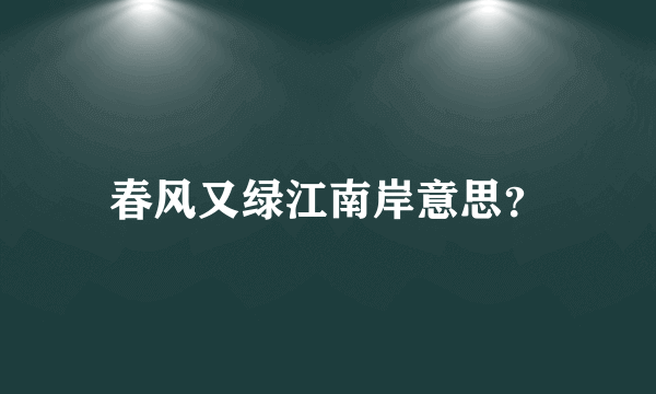 春风又绿江南岸意思？