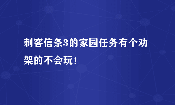 刺客信条3的家园任务有个劝架的不会玩！