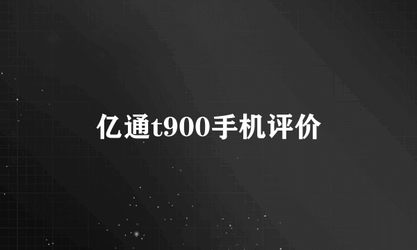 亿通t900手机评价