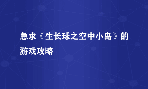 急求《生长球之空中小岛》的游戏攻略