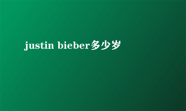 justin bieber多少岁