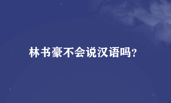 林书豪不会说汉语吗？