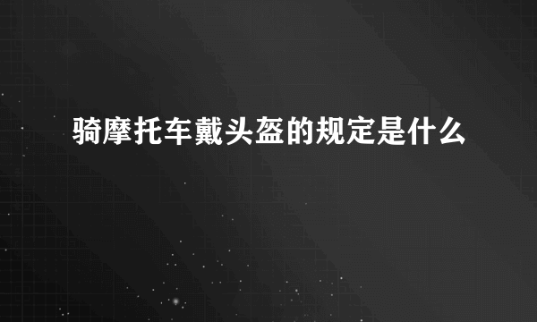 骑摩托车戴头盔的规定是什么