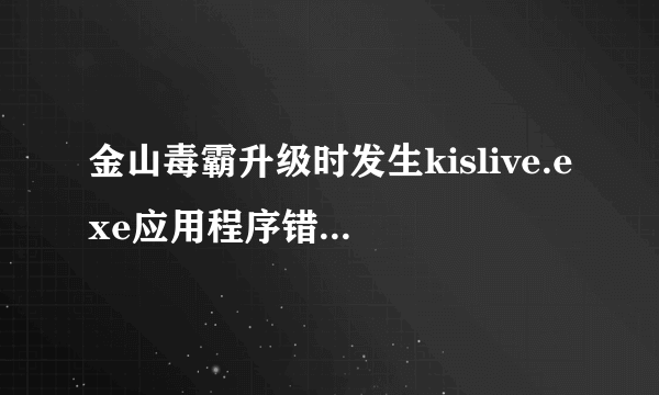 金山毒霸升级时发生kislive.exe应用程序错误怎么办