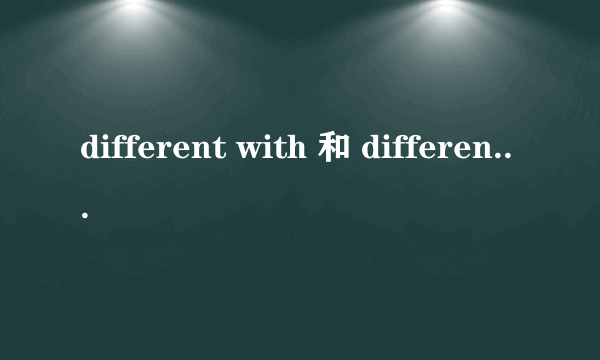 different with 和 different from的区别能举个例句最好