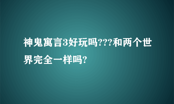 神鬼寓言3好玩吗???和两个世界完全一样吗?