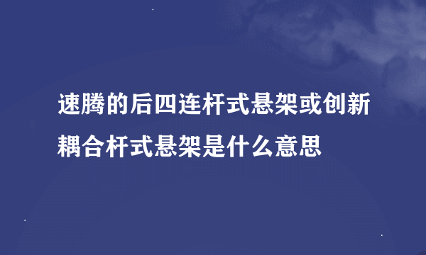 速腾的后四连杆式悬架或创新耦合杆式悬架是什么意思