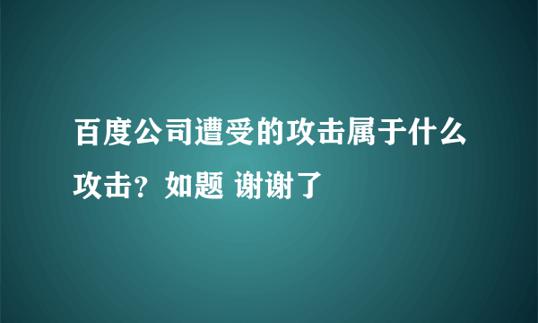 百度公司遭受的攻击属于什么攻击？如题 谢谢了