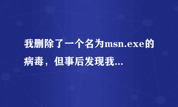 我删除了一个名为msn.exe的病毒，但事后发现我的硬盘怎么都打不开了。希望大家帮忙解决一下