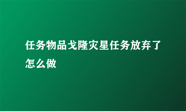 任务物品戈隆灾星任务放弃了怎么做