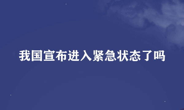 我国宣布进入紧急状态了吗