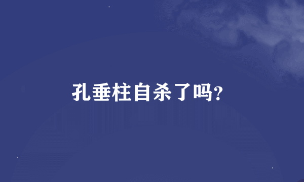 孔垂柱自杀了吗？