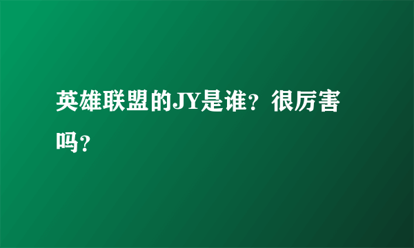 英雄联盟的JY是谁？很厉害吗？