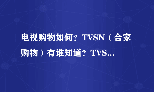 电视购物如何？TVSN（合家购物）有谁知道？TVSN怎么样？