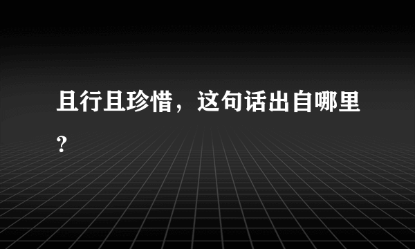 且行且珍惜，这句话出自哪里？