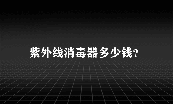 紫外线消毒器多少钱？