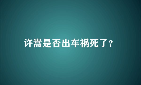 许嵩是否出车祸死了？